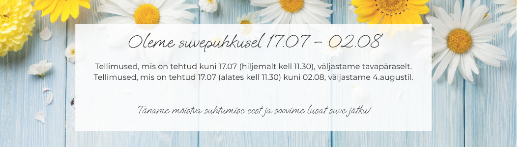 20.07-02.08 puhkame. Tellimused saadame välja 04.08